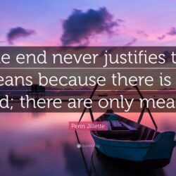 Penn Jillette Quote: “The end never justifies the means because