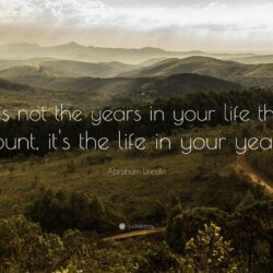 Abraham Lincoln Quote: “It is not the years in your life that count