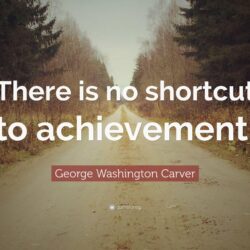 George Washington Carver Quote: “There is no shortcut to