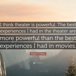 William H. Macy Quote: “I think theater is powerful. The best