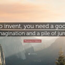 Thomas A. Edison Quote: “To invent, you need a good imagination