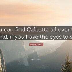 Mother Teresa Quote: “You can find Calcutta all over the world, if