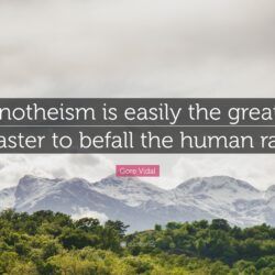 Gore Vidal Quote: “Monotheism is easily the greatest disaster to