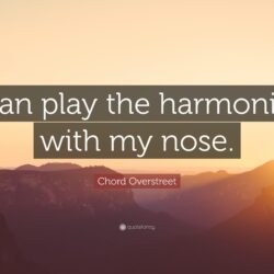 Chord Overstreet Quote: “I can play the harmonica with my nose.”