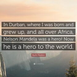 Kumi Naidoo Quote: “In Durban, where I was born and grew up, and all
