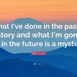 Mike Tyson Quote: “What I’ve done in the past is history and what I