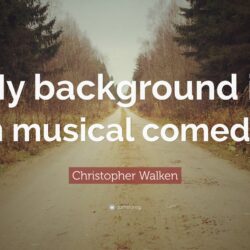 Christopher Walken Quote: “My backgrounds is in musical comedy.”