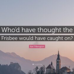 Karl Pilkington Quote: “Who’d have thought the Frisbee would have