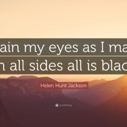 Helen Hunt Jackson Quote: “Stain my eyes as I may, on all sides all