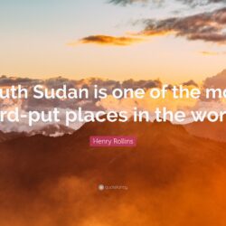 Henry Rollins Quote: “South Sudan is one of the most hard