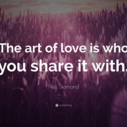 Neil Diamond Quote: “The art of love is who you share it with
