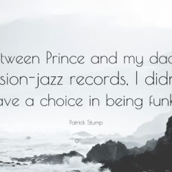 Patrick Stump Quote: “Between Prince and my dad’s fusion