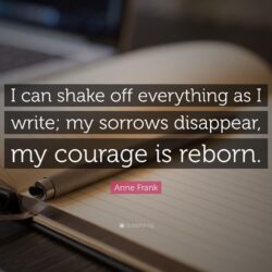 Anne Frank Quote: “I can shake off everything as I write; my sorrows