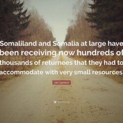 Jan Egeland Quote: “Somaliland and Somalia at large have been