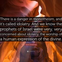 Karen Armstrong Quote: “There is a danger in monotheism, and it’s