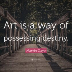 Marvin Gaye Quote: “Art is a way of possessing destiny.”