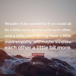 Judy Garland Quote: “Wouldn t it be wonderful if we could all be a