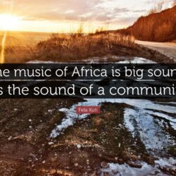 Fela Kuti Quote: “The music of Africa is big sound: it’s the sound