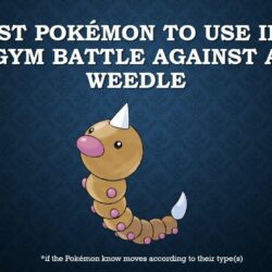 The best Pokémon to use in a gym battle against Weedle