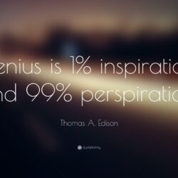Thomas A. Edison Quote: “Genius is 1% inspiration, and 99