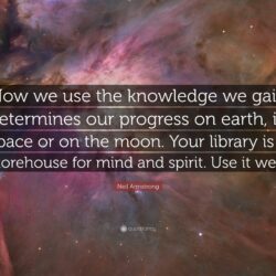 Neil Armstrong Quote: “How we use the knowledge we gain determines