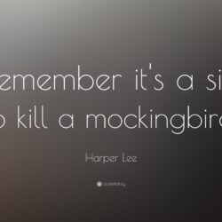 Harper Lee Quote: “Remember it’s a sin to kill a mockingbird.”