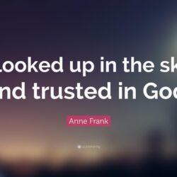 Anne Frank Quote: “I looked up in the sky and trusted in God.”