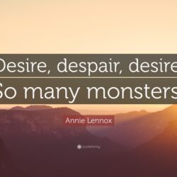 Annie Lennox Quote: “Desire, despair, desire. So many monsters.”