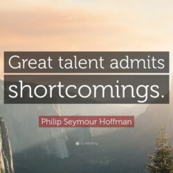 Philip Seymour Hoffman Quote: “Great talent admits shortcomings.”