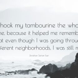 Jonathan Safran Foer Quote: “I shook my tambourine the whole time