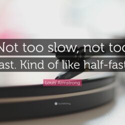 Louis Armstrong Quote: “Not too slow, not too fast. Kind of like