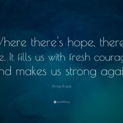 Anne Frank Quote: “Where there’s hope, there’s life. It fills us