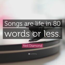 Neil Diamond Quote: “Songs are life in 80 words or less.”