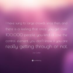 Joe Cocker Quote: “I have sung to large crowds since then, and there