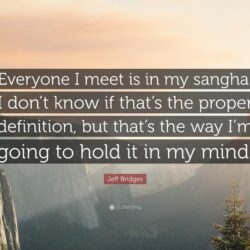Jeff Bridges Quote: “Everyone I meet is in my sangha. I don’t know