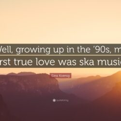 Ezra Koenig Quote: “Well, growing up in the ’90s, my first true love