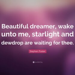 Stephen Foster Quote: “Beautiful dreamer, wake unto me, starlight