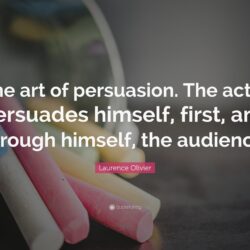 Laurence Olivier Quote: “The art of persuasion. The actor persuades