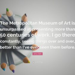 Jerry Saltz Quote: “The Metropolitan Museum of Art is unsurpassed at