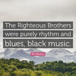 Bill Medley Quote: “The Righteous Brothers were purely rhythm and