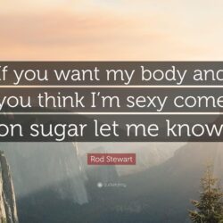 Rod Stewart Quote: “If you want my body and you think I’m sexy
