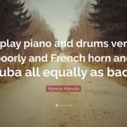 Wynton Marsalis Quote: “I play piano and drums very poorly and