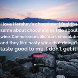 Paula Deen Quote: “I love Hershey’s chocolate. I feel the same about