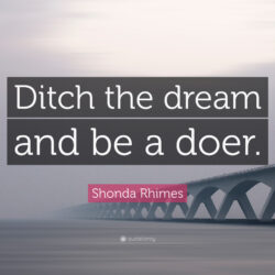 Shonda Rhimes Quote: “Ditch the dream and be a doer.”
