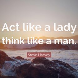 Steve Harvey Quote: “Act like a lady think like a man.”