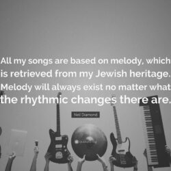 Neil Diamond Quote: “All my songs are based on melody, which is