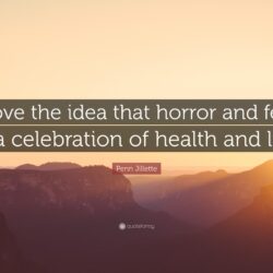 Penn Jillette Quote: “I love the idea that horror and fear is a