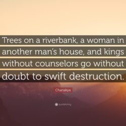 Chanakya Quote: “Trees on a riverbank, a woman in another man’s