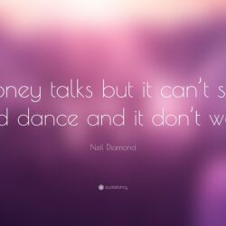 Neil Diamond Quote: “Money talks but it can’t sing and dance and