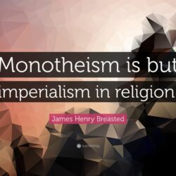 James Henry Breasted Quote: “Monotheism is but imperialism in